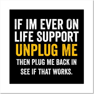 If I'm Ever On Life Support Unplug Me then plug me back Posters and Art